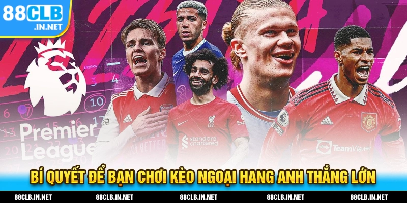 Bí quyết để bạn chơi kèo ngoại hạng anh thắng lớn