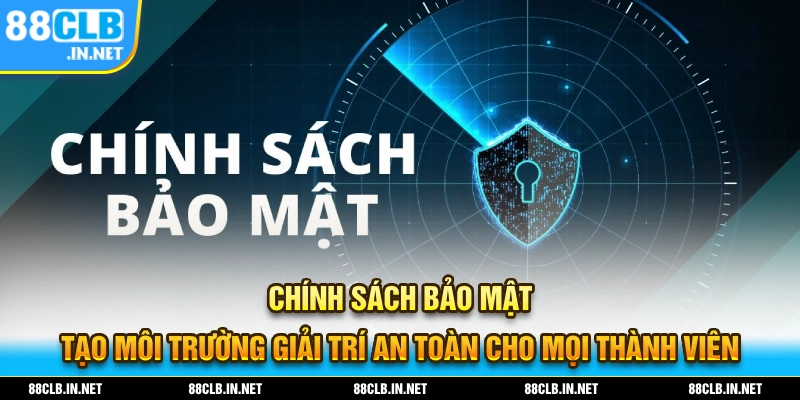 Chính sách bảo mật tạo môi trường giải trí an toàn cho thành viên