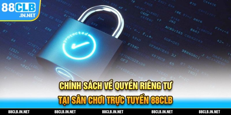 Chính sách về bảo mật quyền riêng tư tại 88CLB