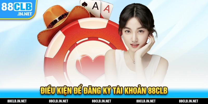 Những điều kiện để bạn đăng ký tài khoản 88CLB thành công
