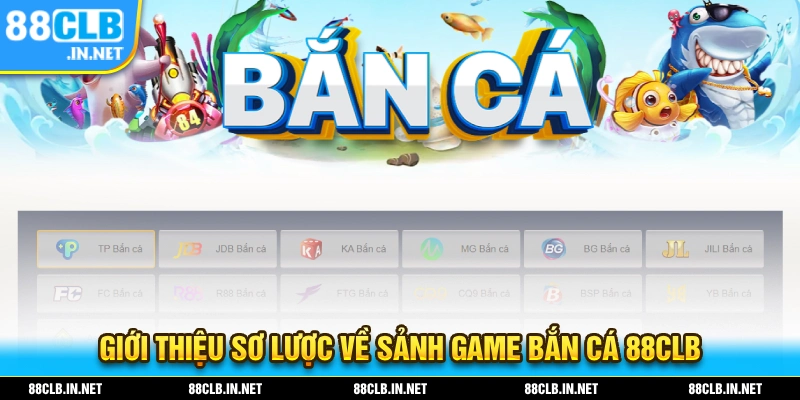 Giới thiệu sơ lược về sảnh game bắn cá 88CLB