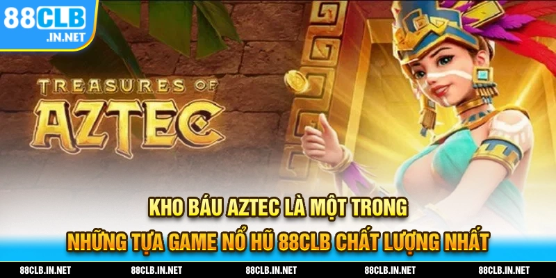 Kho Báu AZTEC một trong những tựa game nổ hủ chất lượng nhất