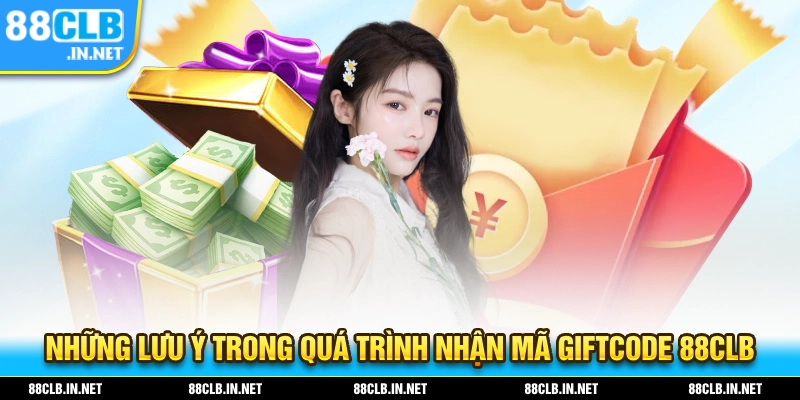 Lưu ý trong quá trình nhận mã Giftcode 88CLB